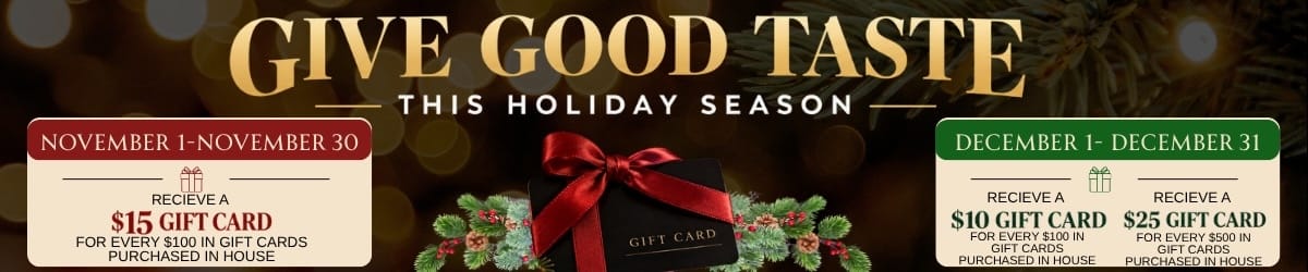 Holiday gift card banner, November receive a $15 gift card for every $100 in gift cards purchased in house, or in December receive a $10 gift card for every $100 in gift cards purchased in house & receive an additional $25 gift card for every $500 in gift cards purchased in house.